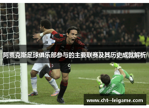 阿贾克斯足球俱乐部参与的主要联赛及其历史成就解析 阿贾克斯足球俱乐部参与的主要联赛及其历史成就解析