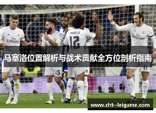 马塞洛位置解析与战术贡献全方位剖析指南