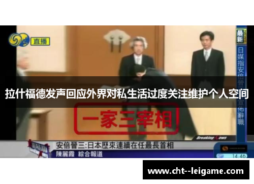 拉什福德发声回应外界对私生活过度关注维护个人空间