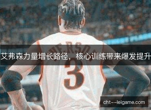 艾弗森力量增长路径,核心训练带来爆发提升 艾弗森力量增长路径,核心训练带来爆发提升