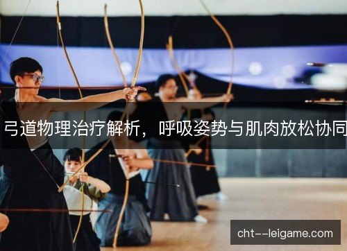 弓道物理治疗解析，呼吸姿势与肌肉放松协同